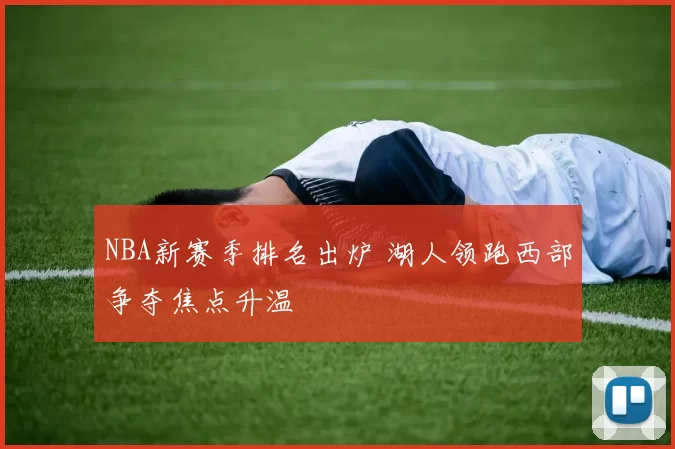 NBA新赛季排名出炉 湖人领跑西部争夺焦点升温