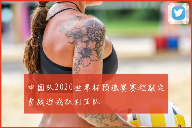 中国队2020世界杯预选赛赛程敲定首战迎战叙利亚队