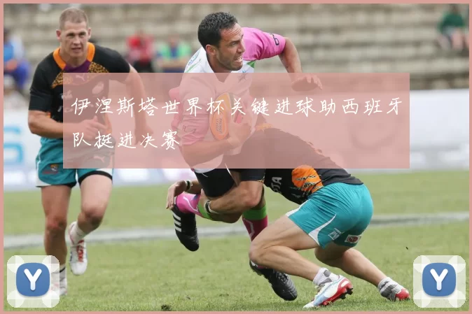 伊涅斯塔世界杯关键进球助西班牙队挺进决赛