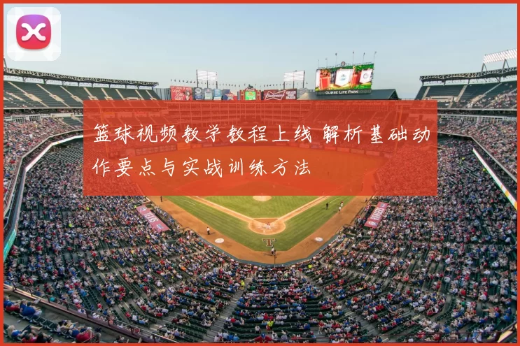篮球视频教学教程上线 解析基础动作要点与实战训练方法