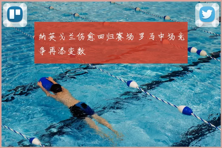 纳英戈兰伤愈回归赛场 罗马中场竞争再添变数