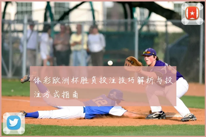 体彩欧洲杯胜负投注技巧解析与投注方式指南