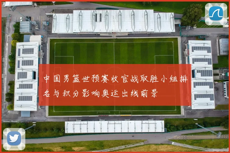 中国男篮世预赛收官战取胜小组排名与积分影响奥运出线前景